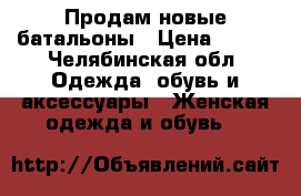 Продам новые батальоны › Цена ­ 500 - Челябинская обл. Одежда, обувь и аксессуары » Женская одежда и обувь   